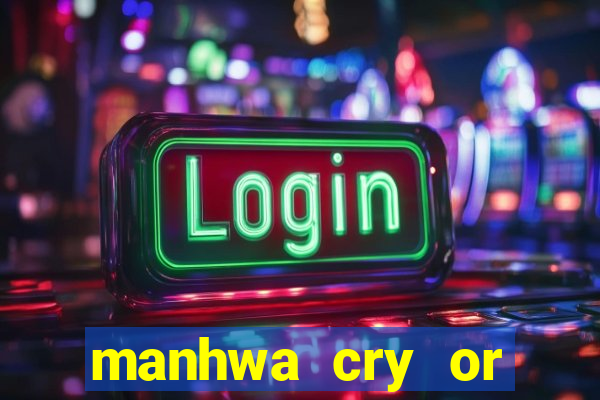 manhwa cry or better beg